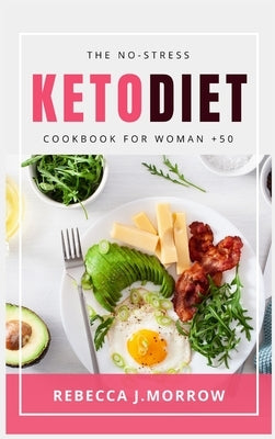 The No-Stress Keto Diet Cookbook for Woman + 50 by J. Morrow, Rebecca