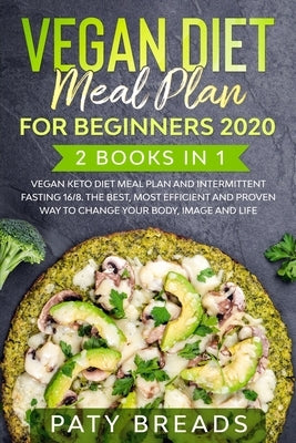 Vegan Diet meal plan for Beginners 2020: 2 Books in 1: Vegan Keto Diet Meal Plan and Intermittent Fasting 16/8. The Best, Most Efficient and Proven Wa by Breads, Paty