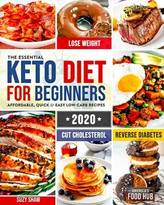 The Essential Keto Diet for Beginners #2020: 5-Ingredient Affordable, Quick & Easy Ketogenic Recipes - Lose Weight, Cut Cholesterol & Reverse Diabetes by Food Hub, America's
