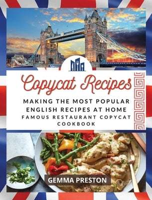 Copycat Recipes: Making the Most Popular English Recipes at Home (Famous Restaurant Copycat Cookbook) by Preston, Gemma