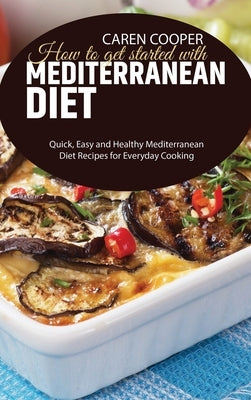 How to get started with Mediterranean Diet: Quick, Easy and Healthy Mediterranean Diet Recipes for Everyday Cooking by Baker, Emily