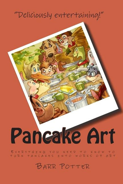 Pancake Art: Everything you need to know to turn pancakes into works of art by Potter, Barr