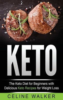 Keto: The Keto Diet For Beginners With Delicious Keto Recipes For Weight Loss by Walker, Celine