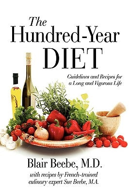 The Hundred-Year Diet: Guidelines and Recipes for a Long and Vigorous Life by Beebe, Blair