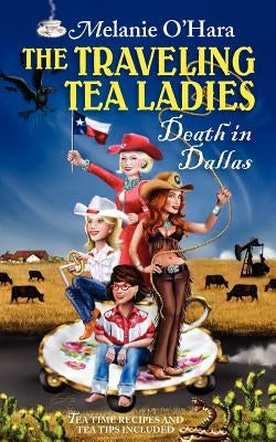 The Traveling Tea Ladies Death in Dallas by O'Hara, Melanie