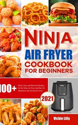 Ninja Air Fryer Cookbook for Beginners: 100+ Quick, Easy and Delicious Recipes for the Ninja Air Fryer and Max XL (Beginners and Advanced Users) by Lilly, Vickie