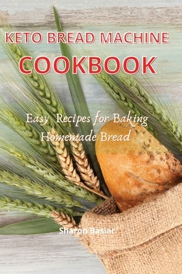 Keto Bread Machine cookbook: Esay Recipes for Baking Homemade Bread by Basiar, Sharon