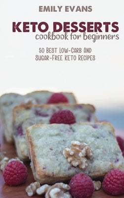Keto Desserts Cookbook For Beginners: 50 Best Low-Carb And Sugar-Free Keto Recipes by Evans, Emily
