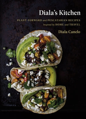 Diala's Kitchen: Plant-Forward and Pescatarian Recipes Inspired by Home and Travel by Canelo, Diala