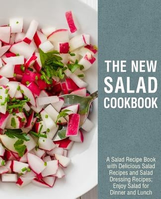 The New Salad Cookbook: A Salad Recipe Book with Delicious Salad Recipes and Salad Dressing Recipes; Enjoy Salad for Dinner and Lunch (2nd Edi by Press, Booksumo