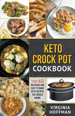 Keto Crock Pot Cookbook: Top 60 Delicious and Easy To make Keto Recipes You Should Know! by Hoffman, Virginia
