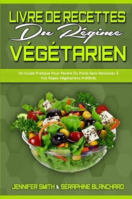Livre De Recettes Du Régime Végétarien: Un Guide Pratique Pour Perdre Du Poids Sans Renoncer À Vos Repas Végétariens Préférés (Plant Based Diet Cookbo by Smith, Jennifer