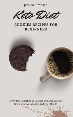 Keto Diet Cookies Recipes for Beginners: Enjoy this Collection of Cookies and Lose Weight, Boost your Metabolism and your Health by Simpson, Jessica