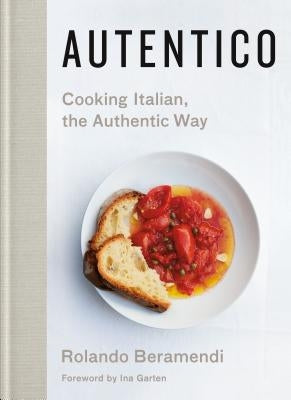 Autentico: Cooking Italian, the Authentic Way by Beramendi, Rolando