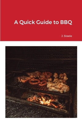 A Quick Guide to BBQ by Steele, J.