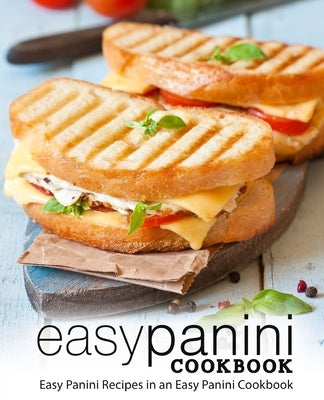 Easy Panini Cookbook: Easy Panini Recipes in an Easy Panini Cookbook (2nd Edition) by Press, Booksumo