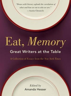 Eat, Memory: Great Writers at the Table, a Collection of Essays from the New York Times by Hesser, Amanda