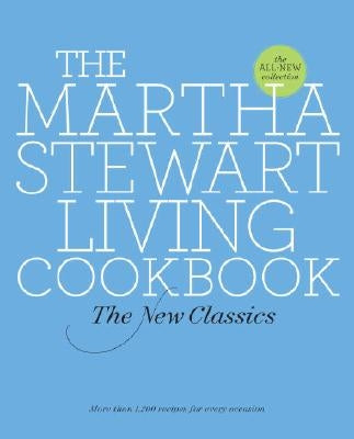 The Martha Stewart Living Cookbook: The New Classics by Martha Stewart Living Magazine