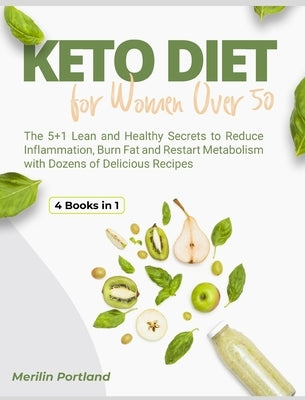Keto Diet for Women Over 50: The 5+1 Lean and Healthy Secrets to Reduce Inflammation, Burn Fat and Restart Metabolism with Dozens of Delicious Reci by Portland, Merilin