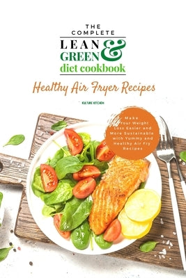 The Complete Lean and Green Diet Cookbook: Healthy Air Fryer Recipes by Kulture Kitchen Publishing House