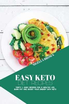 Easy Keto Diet Recipes: Tasty & Easy Recipes for a Healthy Life. Burn Fat and Boost your Energy with Keto by Brown, Nigella