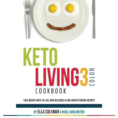 Keto Living 3 - Color Cookbook: Lose Weight with 101 All New Delicious & Low Carb Ketogenic Recipes by Burlington, Nigel