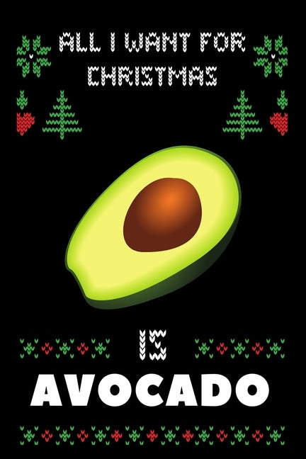 All I Want For Christmas Is Avocado: Notebook For Avocado lovers, Avocado Thanksgiving & Christmas Dairy Gift by Notebook Gift Publishing