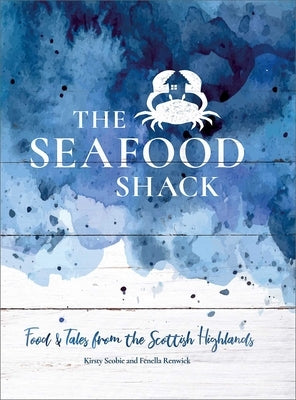 The Seafood Shack: Food and Tales from the Scottish Highlands by Scobie, Kirsty