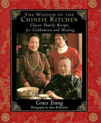 The Wisdom of the Chinese Kitchen: Classic Family Recipes for Celebration and Healing by Richardson, Alan