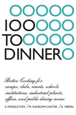 100 to Dinner: Better Cooking for camps, clubs, resorts, schools, institutions, industrial plants, offices, and public dining rooms by Middleton, Elspeth