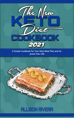 The New Keto Diet Cookbook 2021: A Simple Cookbook for Your Keto Meal Plan and Improve Your Life by Rivera, Allison