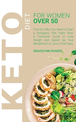 Keto Diet for Women Over 50: Your Essential Guide to Losing Weight Safely and Effectively Living the Keto Lifestyle. by Rogers, Gracelynn