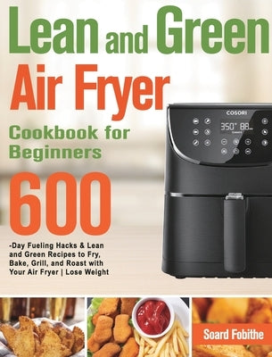 Lean and Green Air Fryer Cookbook for Beginners: 600-Day Fueling Hacks & Lean and Green Recipes to Fry, Bake, Grill, and Roast with Your Air Fryer Los by Zobas, Adly