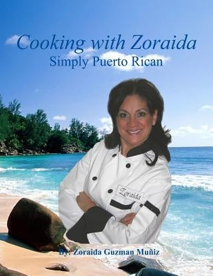 Cooking with Zoraida Simply Puerto Rican by Guzman Muniz, Zoraida