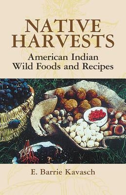 Native Harvests: American Indian Wild Foods and Recipes by Kavasch, E. Barrie