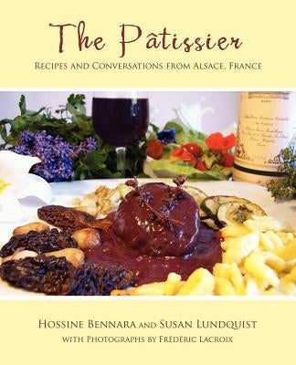 The Patissier: Recipes and Conversations from Alsace, France by Lundquist, Susan