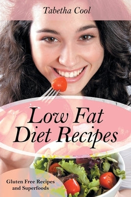 Low Fat Diet Recipes: Gluten Free Recipes and Superfoods by Cool, Tabetha