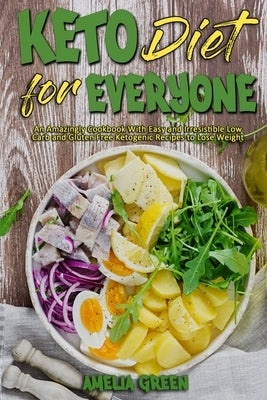 Keto Diet For Everyone: An Amazingly Cookbook With Easy and Irresistible Low Carb and Gluten Free Ketogenic Recipes to Lose Weight by Green, Amelia