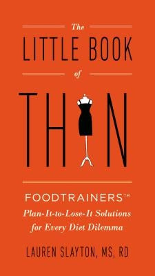 The Little Book of Thin: Foodtrainers Plan-It-To-Lose-It Solutions for Every Diet Dilemma by Slayton, Lauren