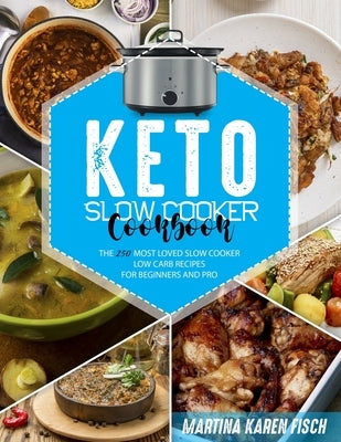 Keto Slow Cooker Cookbook: The 250 Most Loved Slow Cooker Low Carb Recipes for Beginners and Pro by Fisch, Martina Karen