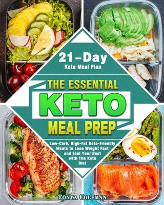 The Essential Keto Meal Prep: Low-Carb, High-Fat Keto-Friendly Meals to Lose Weight Fast and Feel Your Best with The Keto Diet. (21-Day Keto Meal Pl by Coleman, Tonya