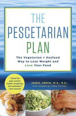 The Pescetarian Plan: The Vegetarian + Seafood Way to Lose Weight and Love Your Food by Jibrin, Janis