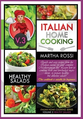 ITALIAN HOME COOKING 2021 VOL. 3 HEALTHY SALADS (second edition): Quick and easy recipes from the Italian cuisine for your complete Mediterranean diet by Rossi, Martha