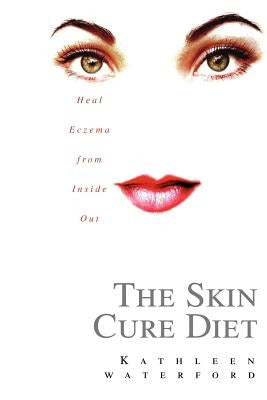 The Skin Cure Diet: Heal Eczema from Inside Out by Waterford, Kathleen