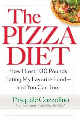 The Pizza Diet: How I Lost 100 Pounds Eating My Favorite Food -- And You Can, Too! by Cozzolino, Pasquale
