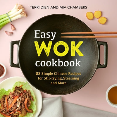 Easy Wok Cookbook: 88 Simple Chinese Recipes for Stir-Frying, Steaming and More by Dien, Terri