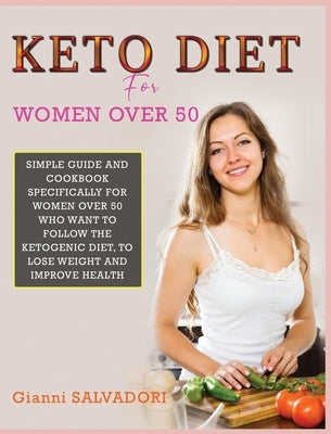 Keto Diet for Women Over 50: Simple Guide and Cookbook Specifically for Women Over 50 Who Want to Follow the Ketogenic Diet, to Lose Weight and Imp by Salvadori, Gianni