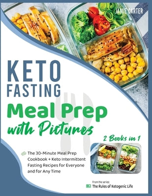 Keto Fasting Meal Prep with Pictures [2 Books in 1]: The 30-Minute Meal Prep Cookbook + Keto Intermittent Fasting Recipes for Everyone and for Any Tim by Jamie Carter, Rosa