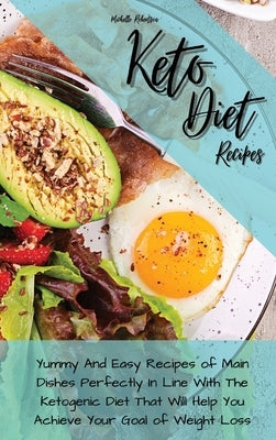 Keto Diet Recipes: Yummy And Easy Recipes of Main Dishes Perfectly In Line With The Ketogenic Diet That Will Help You Achieve Your Goal o by Robertson, Michelle