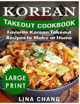 Korean Takeout Cookbook Favorite Korean Takeout Recipes to Make at Home: ***black & White - Large Print Edition*** by Chang, Lina